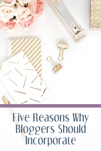 Five Reasons Why Bloggers Should Incorporate
